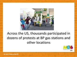 No Such Thing as Bad PR
Across the US, thousands participated in
dozens of protests at BP gas stations and
other locations
 