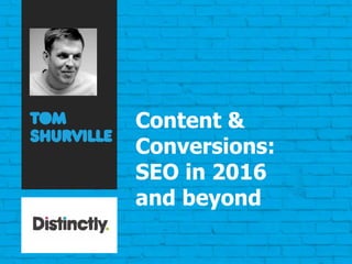 Content &
Conversions:
SEO in 2016
and beyond
 