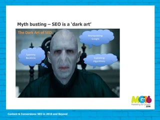 Content & Conversions: SEO in 2016 and Beyond
Myth busting – SEO is a ‘dark art’
 