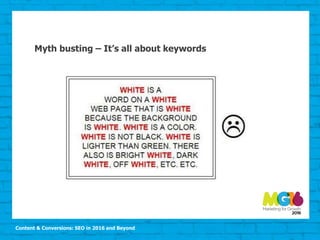 Content & Conversions: SEO in 2016 and Beyond
Myth busting – It’s all about keywords
 