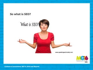 Content & Conversions: SEO in 2016 and Beyond
So what is SEO?
 