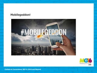 Content & Conversions: SEO in 2016 and Beyond
Mobilegeddon!
 