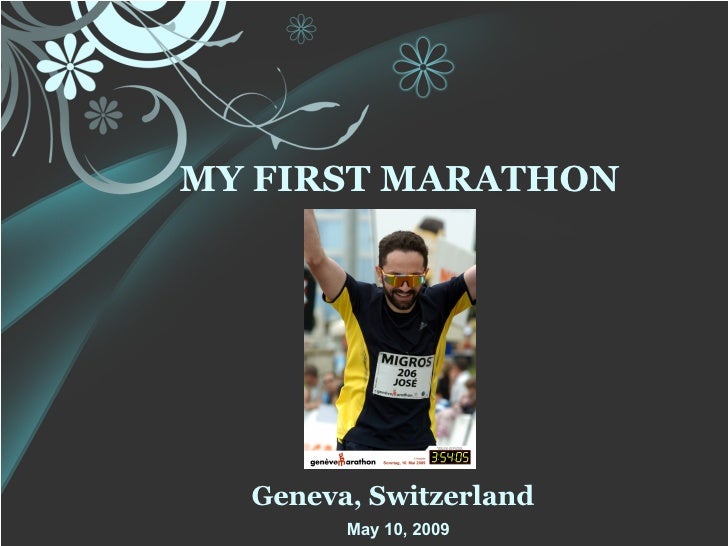 José Ferreiro MY FIRST MARATHON  Geneva, Switzerland May 10, 2009 