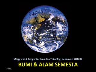 Minggu ke-2 Pengantar Ilmu dan Teknologi Kebumian KU1284

EarthSci

BUMI & ALAM SEMESTA

 
