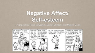 Negative Affect/ 
Self-esteem 
• A project by Ryan McQueen, Daniel Shelton, and Mason Grine 
 