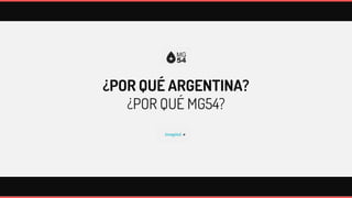 ¿POR QUÉ ARGENTINA?
   ¿POR QUÉ MG54?
 