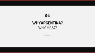 WHYARGENTINA?
  WHY MG54?
 