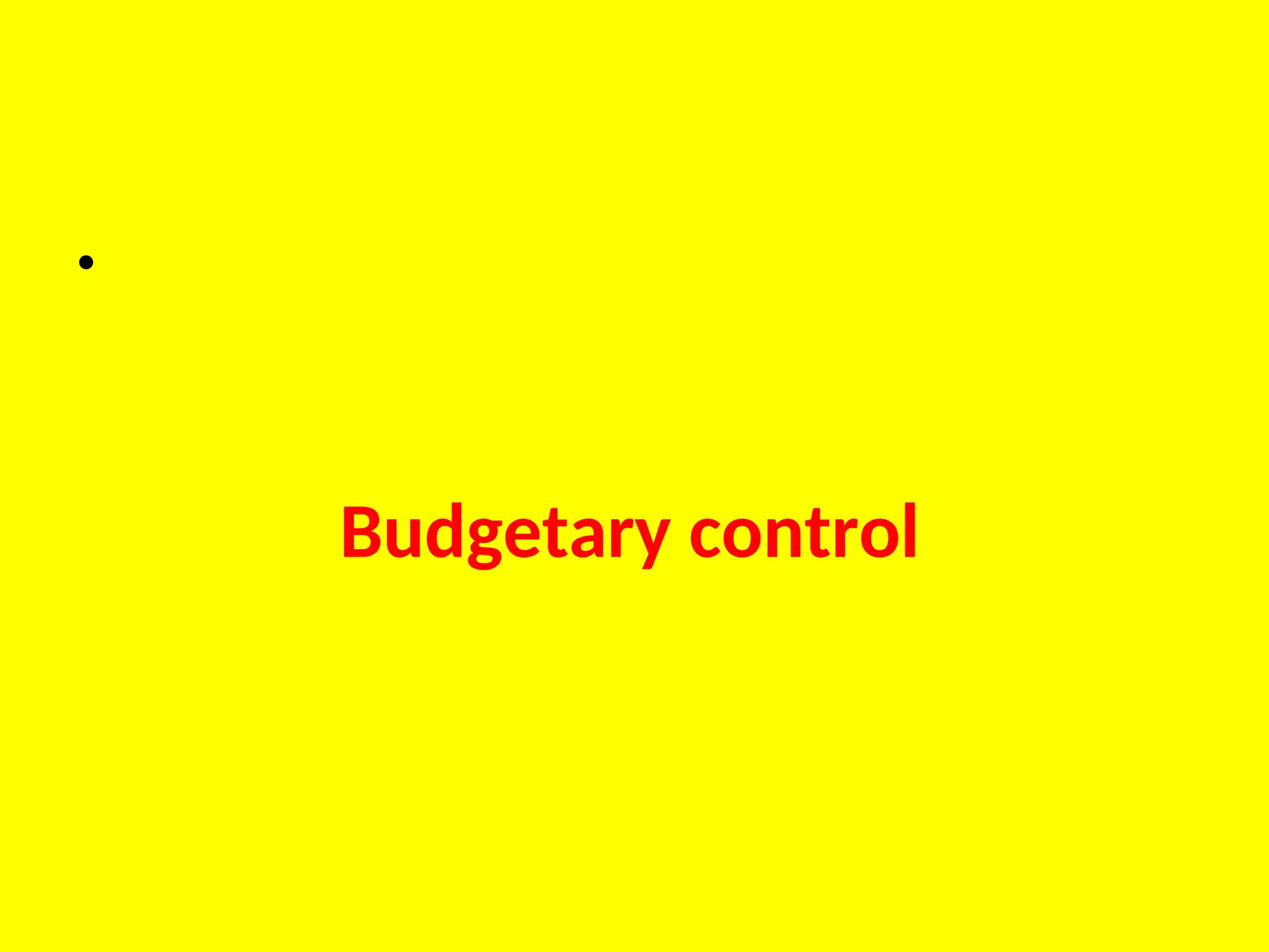 •
Budgetary control
 