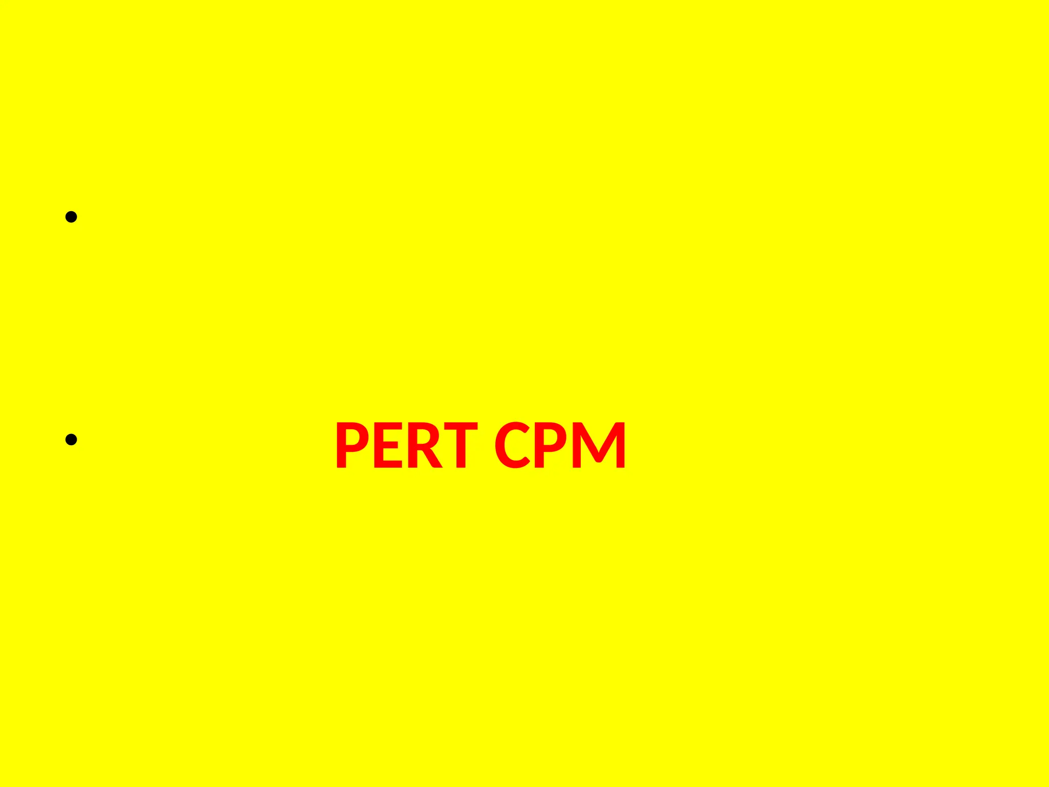 •
• PERT CPM
 