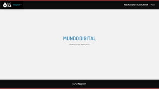 AGENCIA DIGITAL CREATIVA I MG54




MUNDO DIGITAL
  MODELO DE NEGOCIO




    WWW.MG54.COM
 