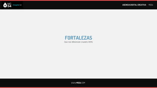 AGENCIA DIGITAL CREATIVA I MG54




FORTALEZAS
Que nos diferencian (nuestro ADN)




       WWW.MG54.COM
 