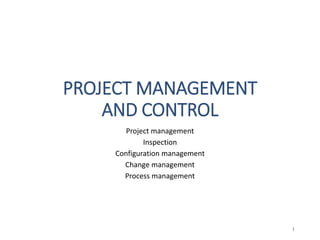 PROJECT MANAGEMENT
AND CONTROL
Project management
Inspection
Configuration management
Change management
Process management
1
 