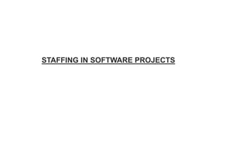 Chapter 11,
Project Management
STAFFING IN SOFTWARE PROJECTS
 