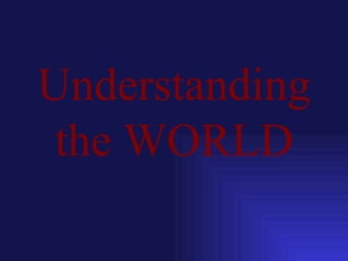 Understanding the WORLD 
