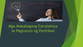 Mga Makabagong Estratehiya
sa Pagtuturo ng Panitikan
 