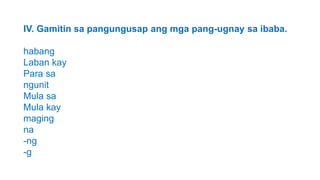 IV. Gamitin sa pangungusap ang mga pang-ugnay sa ibaba.
habang
Laban kay
Para sa
ngunit
Mula sa
Mula kay
maging
na
-ng
-g
 