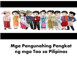 Mga Pangunahing Pangkat
ng mga Tao sa Pilipinas
 