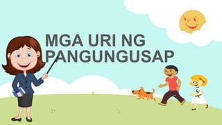 MGA URI NG
PANGUNGUSAP
 