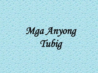 Mga Anyong
Tubig
 