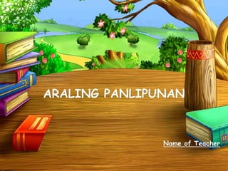 ARALING PANLIPUNAN
Name of Teacher
 