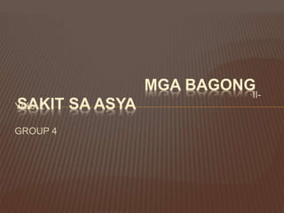 MGA BAGONG
SAKIT SA ASYA
II-
YAKAL
GROUP 4
 