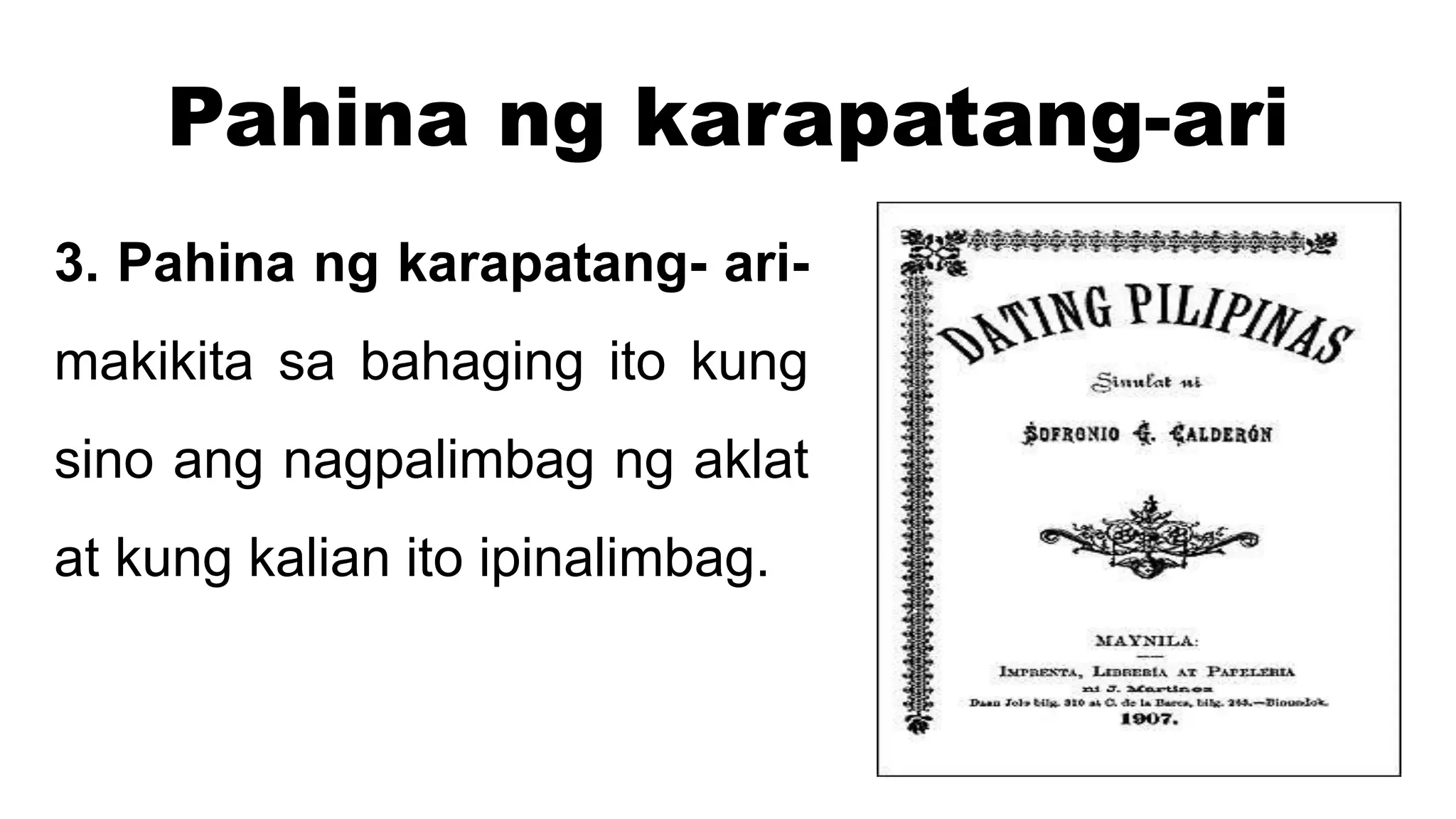 Pahina ng karapatang-ari
3. Pahina ng karapatang- ari-
makikita sa bahaging ito kung
sino ang nagpalimbag ng aklat
at kung kalian ito ipinalimbag.
 