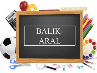 BALIK-
ARAL
 