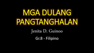 MGA DULANG
PANGTANGHALAN
Jenita D. Guinoo
Gr.8 - Filipino
 