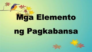 Mga Elemento
ng Pagkabansa
 