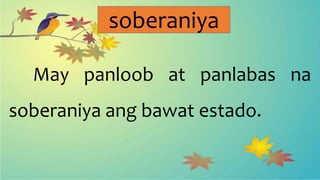soberaniya
May panloob at panlabas na
soberaniya ang bawat estado.
 