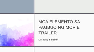 MGA ELEMENTO SA
PAGBUO NG MOVIE
TRAILER
Dulaang Filipino
 
