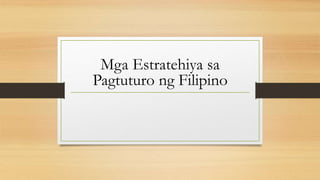 Mga Estratehiya sa
Pagtuturo ng Filipino
 