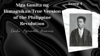 Mga Gunita ng
Himagsikan/True Version
of the Philippine
Revolution
Emilio Aguinaldo Memoirs
Group 4
 
