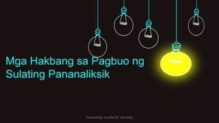 Mga Hakbang sa Pagbuo ng
Sulating Pananaliksik
Created by: Jocelle DC. Bautista
 