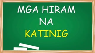 MGA HIRAM
NA
KATINIG
 