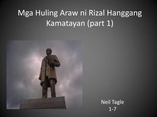 Mga Huling Araw ni Rizal Hanggang
      Kamatayan (part 1)




                      Neil Tagle
                         1-7
 