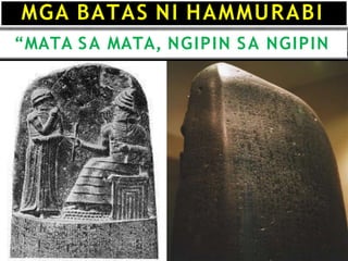 MGA BATAS NI HAMMURABI
“MATA SA MATA, NGIPIN SA NGIPIN
 