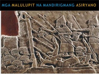MGA MALULUPIT NA MANDIRIGMANG ASIRYANO
 