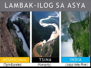 LAMBAK-ILOG SA ASYA
MESOPOTAMIA TSINA INDIA
 