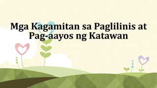 Mga Kagamitan sa Paglilinis at
Pag-aayos ng Katawan
 