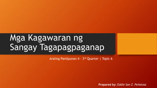 Mga Kagawaran ng
Sangay Tagapagpaganap
Araling Panlipunan 4 – 3rd Quarter | Topic 6
Prepared by: Eddie San Z. Peñalosa
 