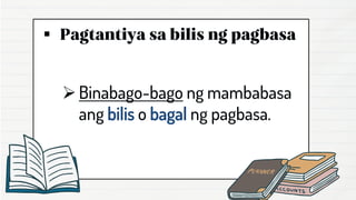 ▪
➢Binabago-bago ng mambabasa
ang bilis o bagal ng pagbasa.
 