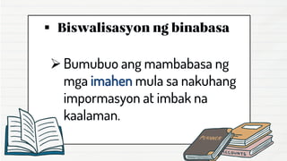 ▪
➢Bumubuo ang mambabasa ng
mga imahen mula sa nakuhang
impormasyon at imbak na
kaalaman.
 