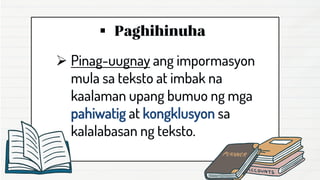 ▪
➢ Pinag-uugnay ang impormasyon
mula sa teksto at imbak na
kaalaman upang bumuo ng mga
pahiwatig at kongklusyon sa
kalalabasan ng teksto.
 