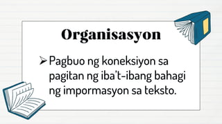 ➢Pagbuo ng koneksiyon sa
pagitan ng iba’t-ibang bahagi
ng impormasyon sa teksto.
 