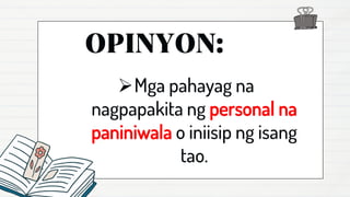 ➢Mga pahayag na
nagpapakita ng personal na
paniniwala o iniisip ng isang
tao.
 