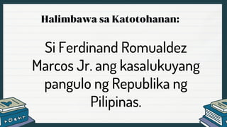 Dani Martinez
Si Ferdinand Romualdez
Marcos Jr. ang kasalukuyang
pangulo ng Republika ng
Pilipinas.
 