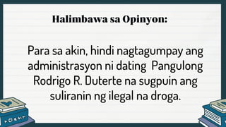 Dani Martinez
Para sa akin, hindi nagtagumpay ang
administrasyon ni dating Pangulong
Rodrigo R. Duterte na sugpuin ang
suliranin ng ilegal na droga.
 