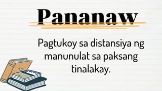 Pagtukoy sa distansiya ng
manunulat sa paksang
tinalakay.
 