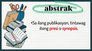 •Sa ilang publikasyon, tintawag
itong presi o synopsis.
 